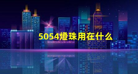 5054燈珠用在什么地方 5054燈珠一個多少瓦